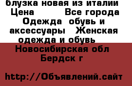 блузка новая из италии › Цена ­ 400 - Все города Одежда, обувь и аксессуары » Женская одежда и обувь   . Новосибирская обл.,Бердск г.